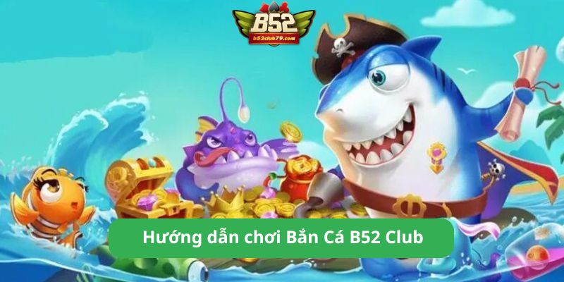 Bắn cá B52 Club